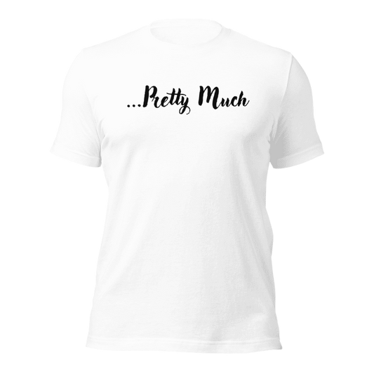 "…pretty much" T-shirt for a ittle sarcasm, understatement